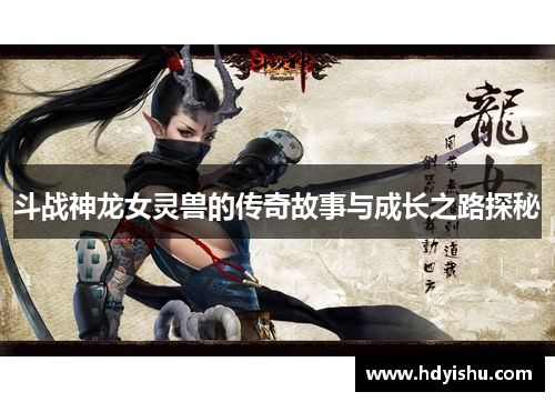 斗战神龙女灵兽的传奇故事与成长之路探秘